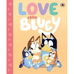 BLUEY: LOVE FROM BLUEY BOARD BOOK BLUEY: LOVE FROM BLUEY BOARD BOOK