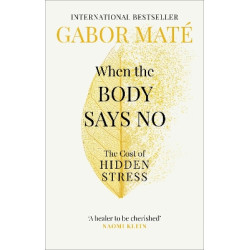 WHEN THE BODY SAYS NO : THE COST OF HIDDEN STRESS