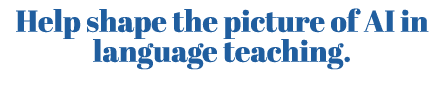 Help shape the picture of AI in language teaching.