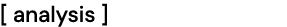 [ analysis ]