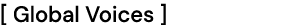 [ Global Voices ]