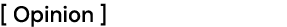 [ Opinion ]