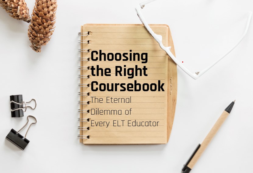 Choosing  the Right Coursebook: The Eternal Dilemma of Every ELT Educator